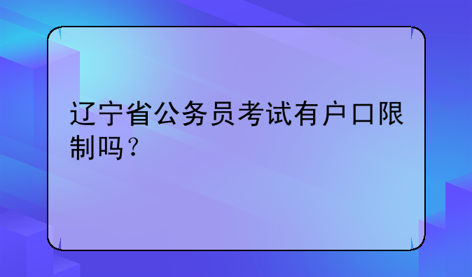 辽宁省公务员考试有户口限制吗？