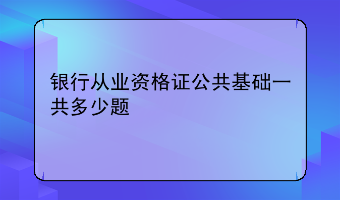 银行从业资格证公共基础一共多少题