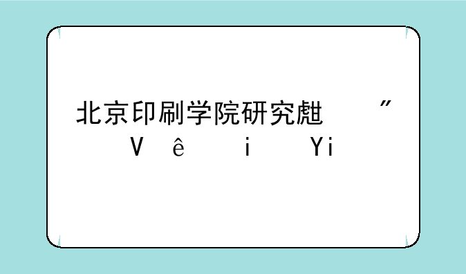 北京印刷学院研究生分数线是多少啊？