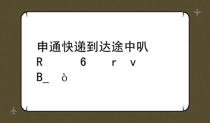 申通快递到达途中可以申请换地址吗？