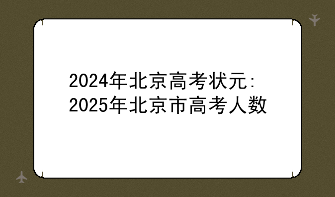 2024年北京高考状元:2025年北京市高考人数