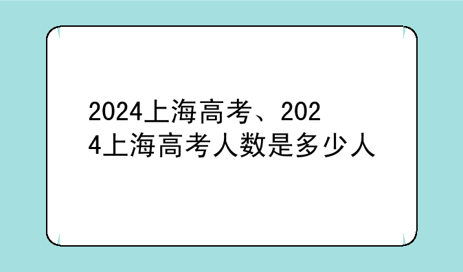 2024上海高考、2024上海高考人数是多少人