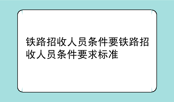 铁路招收人员条件要铁路招收人员条件要求标准