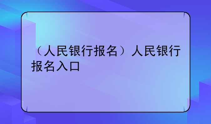 （人民银行报名）人民银行报名入口