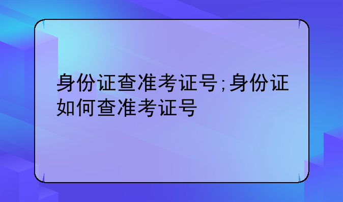 身份证查准考证号;身份证如何查准考证号