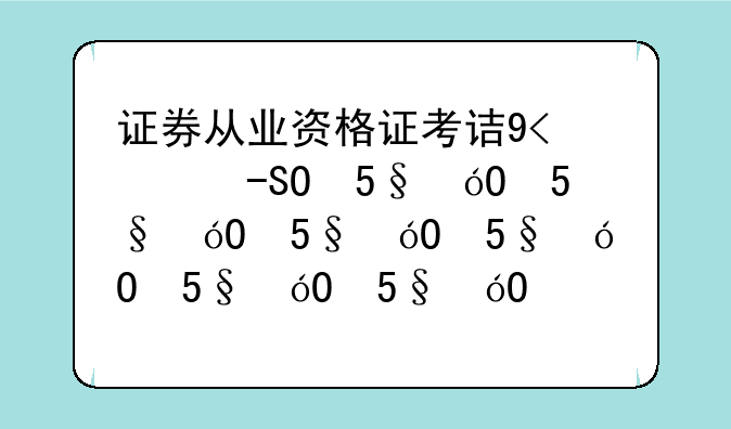 证券从业资格证考试时间;河北省证券从业资格证考试时间