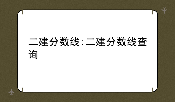 二建分数线:二建分数线查询