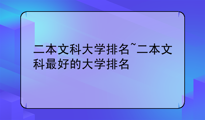 二本文科大学排名~二本文科最好的大学排名