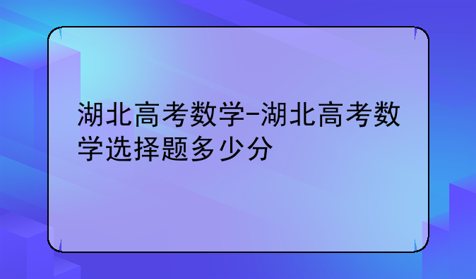 湖北高考数学-湖北高考数学选择题多少分