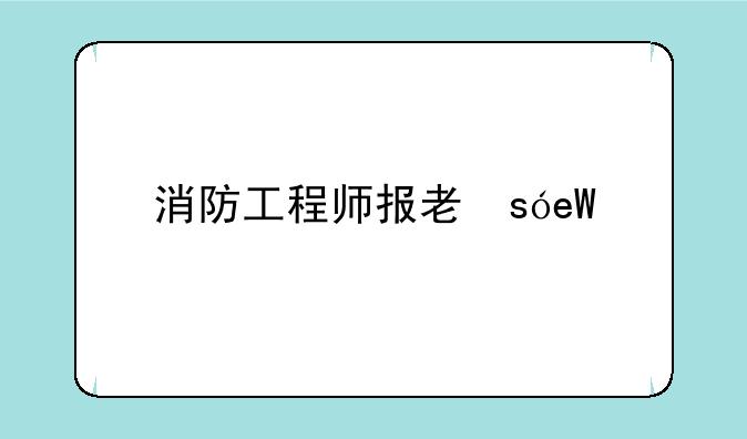 消防工程师报考，消防工程师报考费用