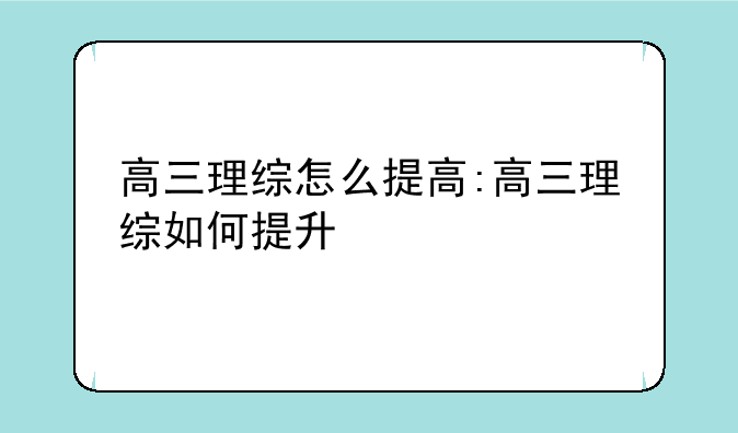 高三理综怎么提高:高三理综如何提升