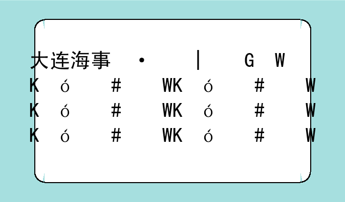 大连海事大学好专业~大连海事大学专业排名一览表
