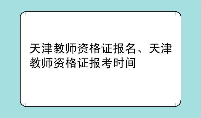 天津教师资格证报名、天津教师资格证报考时间