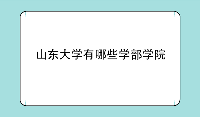 山东大学有哪些学部学院