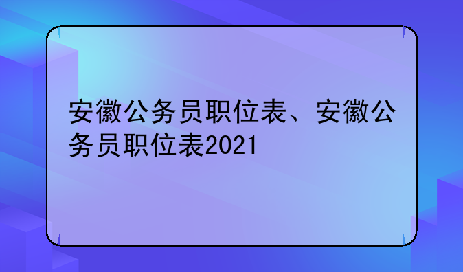 安徽公务员职位表、安徽公务员职位表2021