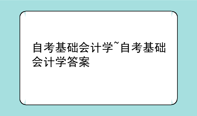 自考基础会计学~自考基础会计学答案