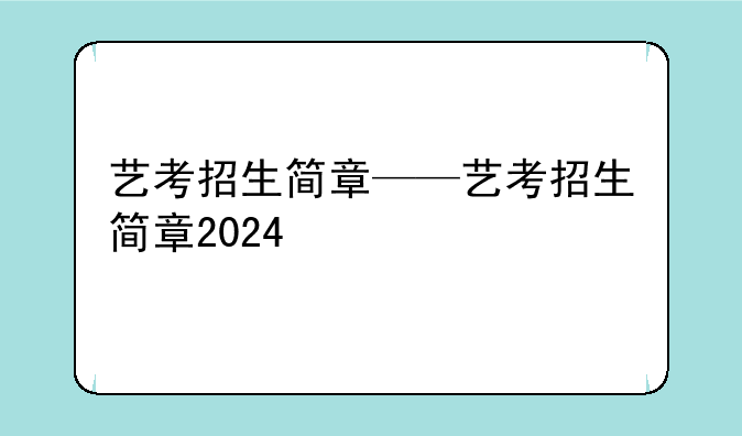 艺考招生简章——艺考招生简章2024