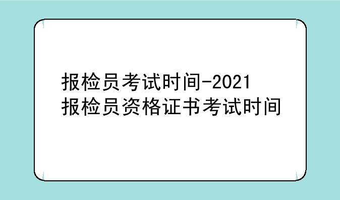 报检员考试时间-2021报检员资格证书考试时间