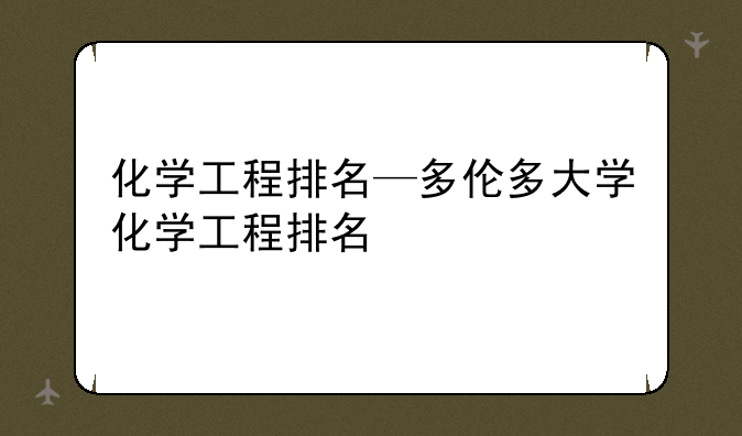 化学工程排名—多伦多大学化学工程排名